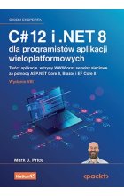C# 12 i .NET 8 dla programistów aplikacji wieloplatformowych Twórz aplikacje, witryny WWW oraz serwisy sieciowe za pomocą ASP.NET Core 8, Blazor i EF Core 8