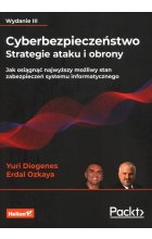 Cyberbezpieczeństwo Strategie ataku i obrony Jak osiągnąć najwyższy możliwy stan zabezpieczeń systemu informatycznego