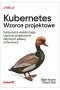 Kubernetes. Wzorce projektowe. Komponenty wielokrotnego użycia do projektowania natywnych aplikacji chmurowych 