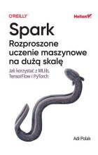 Spark. Rozproszone uczenie maszynowe na dużą skalę. Jak korzystać z MLlib, TensorFlow i PyTorch 