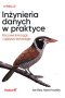 Inżynieria danych w praktyce Kluczowe koncepcje i najlepsze technologie
