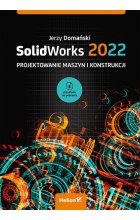 SolidWorks 2022. Projektowanie maszyn i konstrukcji 