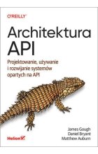 Architektura API Projektowanie, używanie i rozwijanie systemów opartych na API