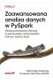 Zaawansowana analiza danych w PySpark. Metody przetwarzania informacji na szeroką skalę z wykorzystaniem Pythona i systemu Spark 