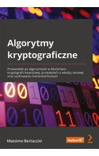 Algorytmy kryptograficzne. Przewodnik po algorytmach w blockchain, kryptografii kwantowej, protokołach o wiedzy zerowej oraz szyfrowaniu homomorficznym