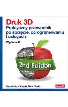 Druk 3D. Praktyczny przewodnik po sprzęcie, oprogramowaniu i usługach wyd. 2 