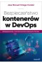 Bezpieczeństwo kontenerów w DevOps. Zabezpieczanie i monitorowanie kontenerów Docker 