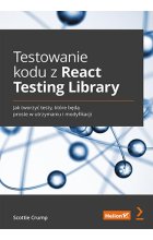 Testowanie kodu z React Testing Library. Jak tworzyć testy, które będą proste w utrzymaniu i modyfikacji 
