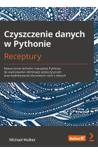 Czyszczenie danych w Pythonie. Receptury. Nowoczesne techniki i narzędzia Pythona do wykrywania i eliminacji zanieczyszczeń oraz wydobywania kluczowych cech z danych 