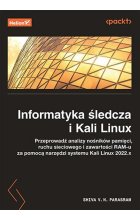 Informatyka śledcza i Kali Linux. Przeprowadź analizy nośników pamięci, ruchu sieciowego i zawartości RAM-u za pomocą narzędzi systemu Kali Linux 2022.x. Wydanie III