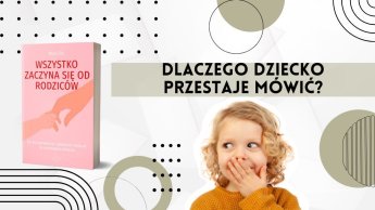 Dlaczego dziecko przestaje mówić? 5 błędów, które popełniają rodzice