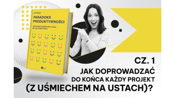 Jak doprowadzać do końca każdy projekt (z uśmiechem na ustach)? cz. 1
