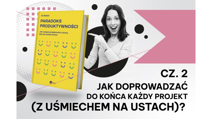 Jak doprowadzać do końca każdy projekt (z uśmiechem na ustach)? cz. 2