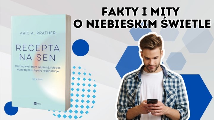 Czy niebieskie światło naprawdę zaburza sen? Fakty i mity