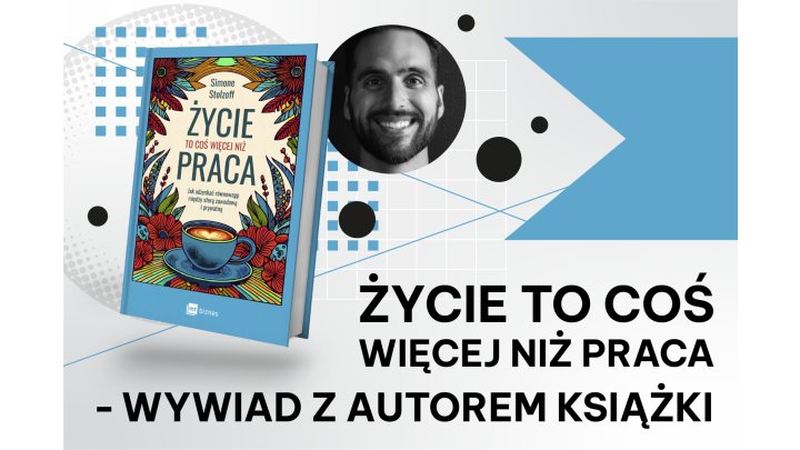 Życie to coś więcej niż praca – wywiad z autorem książki 