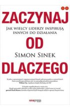 Zaczynaj od DLACZEGO Jak wielcy liderzy inspirują innych do działania