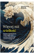 Więcej niż wielkość. Dziewięć strategii biznesowych– czyli jak osiągnąć sukces w czasach napięć społecznych, nacjonalizmu gospodarczego i rewolucji technologicznej