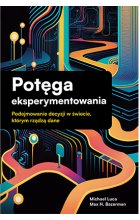 Potęga eksperymentowania. Podejmowanie decyzji w świecie, którym rządzą dane