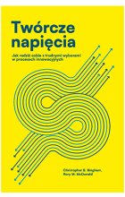 Twórcze napięcia. Jak radzić sobie z trudnymi wyborami w procesach innowacyjnych