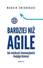 Bardziej niż Agile. Jak zwiększyć innowacyjność twojego biznesu 