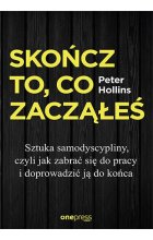 Skończ to, co zacząłeś. Sztuka samodyscypliny, czyli jak zabrać się do pracy i doprowadzić ją do końca 