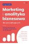 Marketing i analityka biznesowa dla początkujących. Poznaj najważniejsze narzędzia i wykorzystaj ich możliwości 