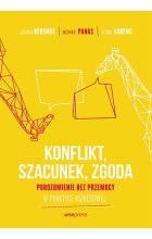 Konflikt, szacunek, zgoda. Porozumienie bez przemocy w praktyce biznesowej 
