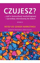 CZUJESZ? ...czyli o komunikacji marketingowej i sprzedaży skierowanej do kobiet. Wstęp do gender marketingu (wyd. IV)