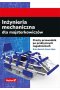 Inżynieria mechaniczna dla majsterkowiczów. Prosty przewodnik po praktycznych zagadnieniach 