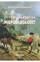 Czy Polskę stać na niepodległość? Teksty wybrane z lat 1991-2019