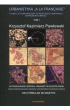 Urbanistyka A La Francaise Tysiąc lat doświadczeń i europejskich innowacji dopełnienie obrazu Tom 1