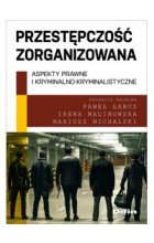 Przestępczość zorganizowana. Aspekty prawne i kryminalno-kryminalistyczne 