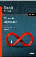 Myślenie bez poręczy. Eseje o rozumieniu świata 