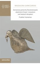 Germanosa patriarchy Konstantynopola objaśnienie liturgii i rozważania nad świętymi obrzędami.