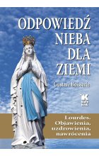 Odpowiedź Nieba dla Ziemi. Lourdes. Objawienia, uzdrowienia, nawrócenia 