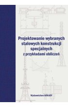 Projektowanie wybranych stalowych konstrukcji specjalnych z przykładami obliczeń