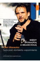 Między apokalipsą a melancholią Oleś Ulianenko Twórczość konteksty wspomnienia