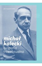 Michał Kalecki. Biografia intelektualna 