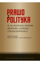 Prawo i polityka. W 100. rocznicę urodzin Profesora Andrzeja Stelmachowskiego