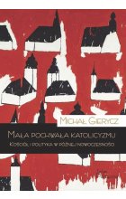 Mała pochwała katolicyzmu. Kościół i polityka w późnej nowoczesności 