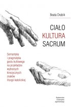 CIAŁO, KULTURA, SACRUM. Semantyka i pragmatyka gestu kultowego na przykładzie wybranych kinezycznych znaków liturgii katolickiej 