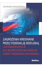 Zagrożenia kreowane przez Federację Rosyjską i ich konsekwencje dla bezpieczeństwa państw Europy Śro