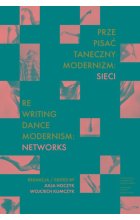 Prze-pisać taneczny modernizm: sieci  /  Re-writing Dance Modernism: Networks