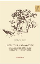 Urzeczenie Caravaggiem. Relacyjna obecność obrazu w edukacji polonistycznej