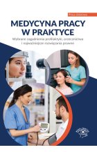 Medycyna pracy w praktyce. Wybrane zagadnienia profilaktyki, orzecznictwa i najważniejsze rozwiązani