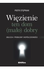 Więzienie ten dom (mało)dobry. Oblicza i problemy współczesności 