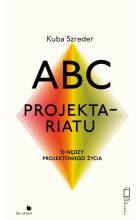 ABC Projektariatu. O nędzy projektowego życia 