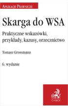Skarga do WSA. Praktyczne wskazówki, przykłady, kazusy, orzecznictwo wyd.6