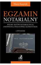 Egzamin notarialny 2024. Wzory aktów notarialnych, omówienia, wskazówki i komentarze wyd.4 / 2024