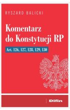 Komentarz do Konstytucji RP art. 126, 127, 128, 129, 130